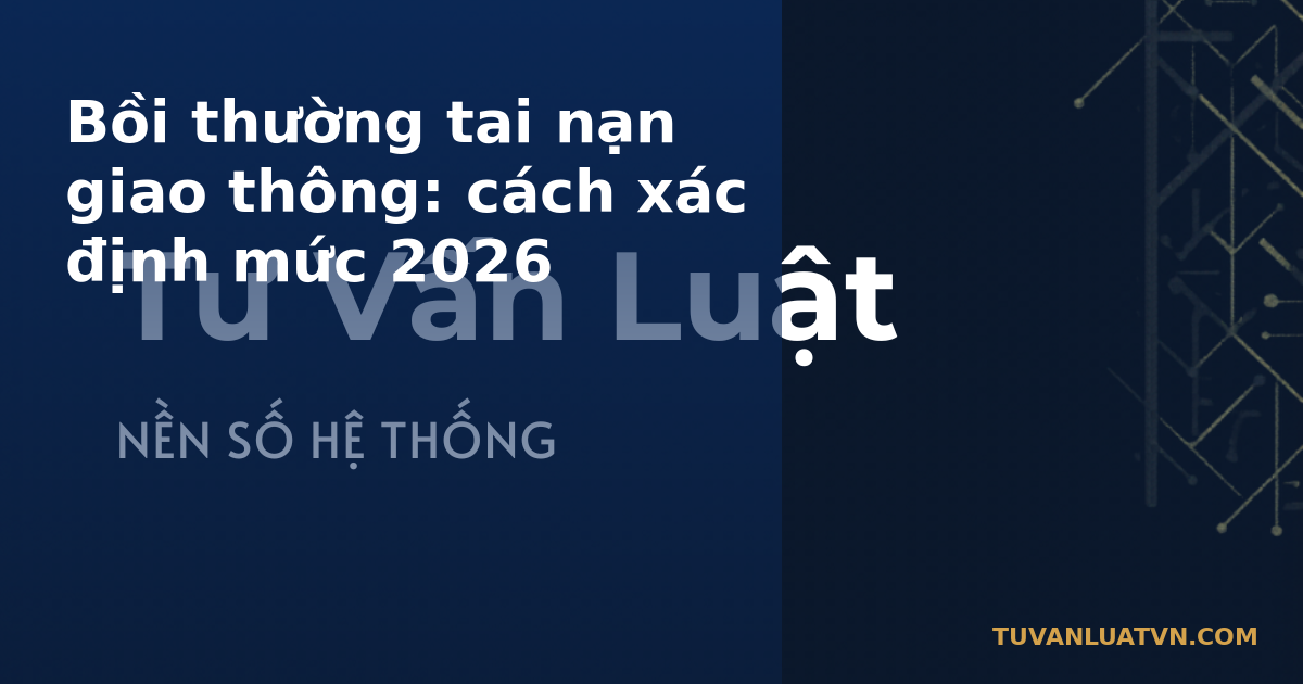 Bồi thường tai nạn giao thông: cách xác định mức 2026