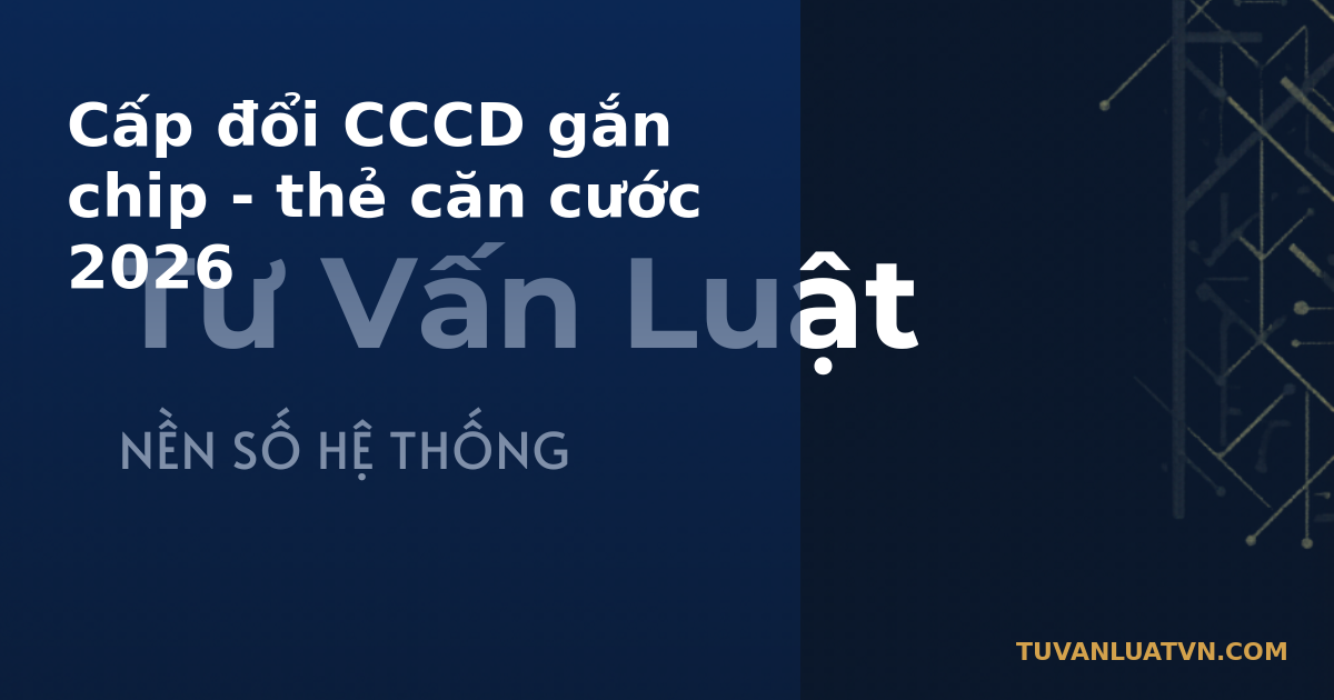 Cấp đổi CCCD gắn chip - thẻ căn cước 2026