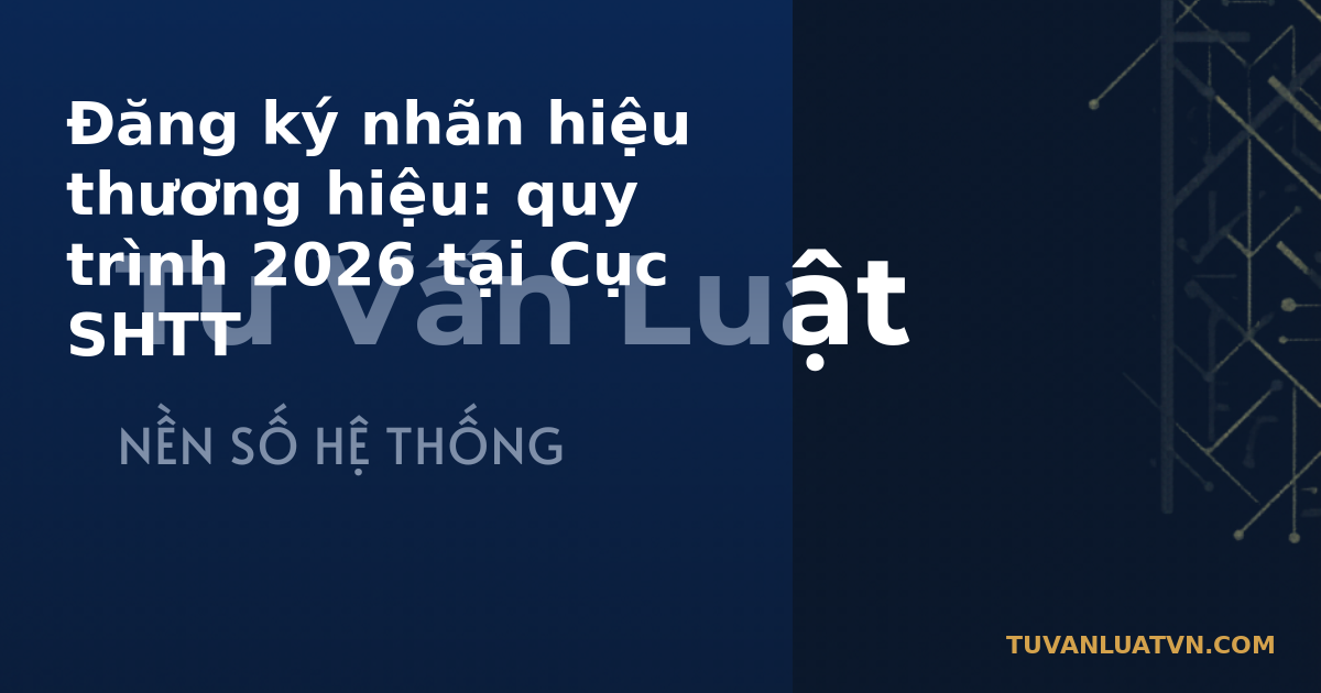 Đăng ký nhãn hiệu thương hiệu: quy trình 2026 tại Cục SHTT