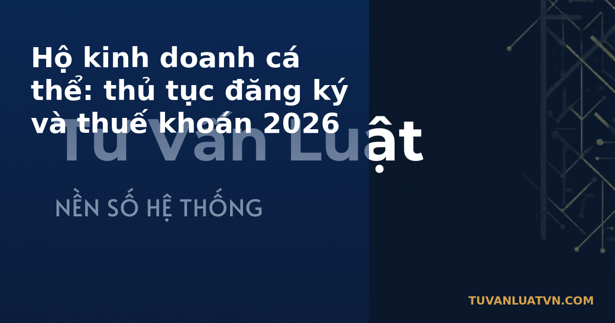 Hộ kinh doanh cá thể: thủ tục đăng ký và thuế khoán 2026