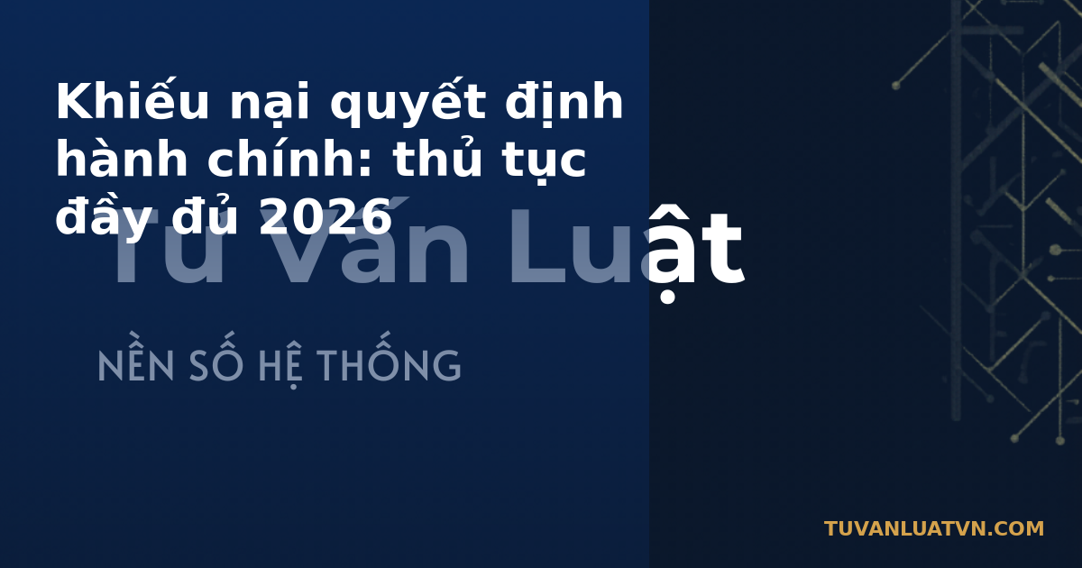 Khiếu nại quyết định hành chính: thủ tục đầy đủ 2026