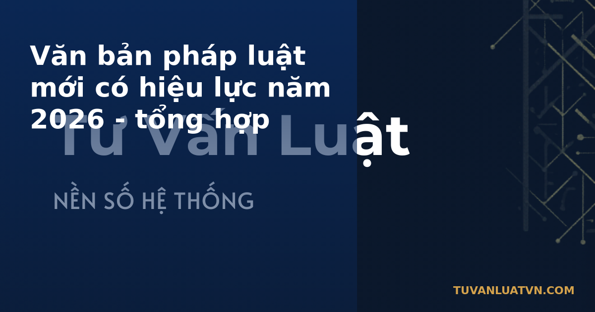 Văn bản pháp luật mới có hiệu lực năm 2026 - tổng hợp